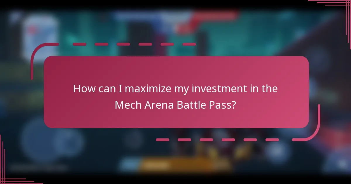 How can I maximize my investment in the Mech Arena Battle Pass?