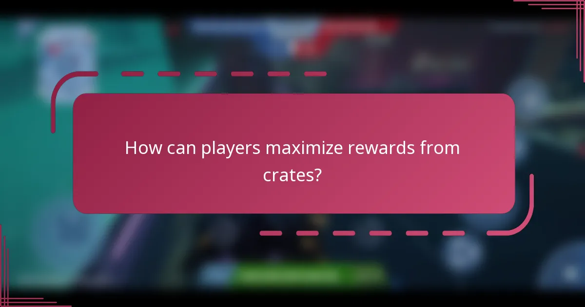 How can players maximize rewards from crates?