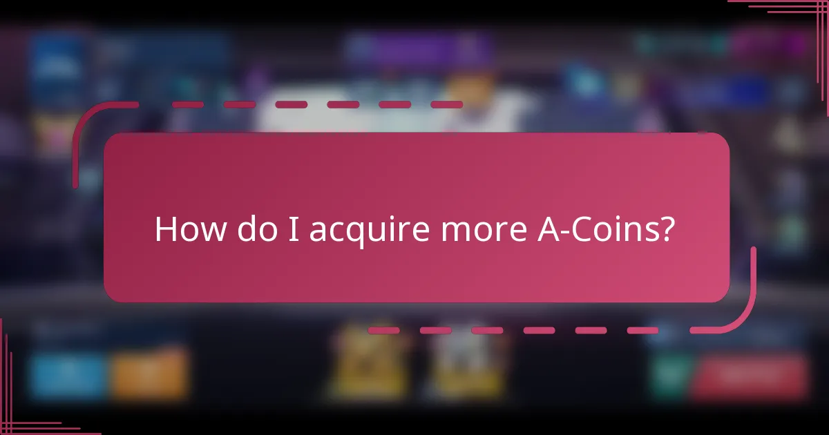 How do I acquire more A-Coins?