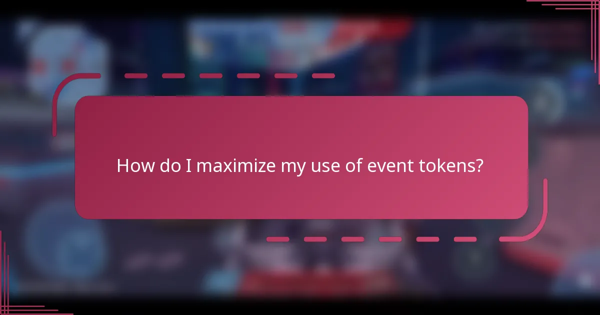 How do I maximize my use of event tokens?