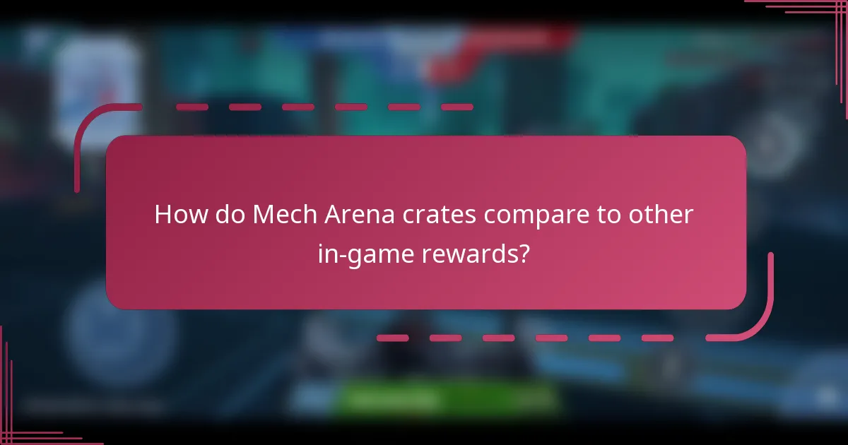 How do Mech Arena crates compare to other in-game rewards?