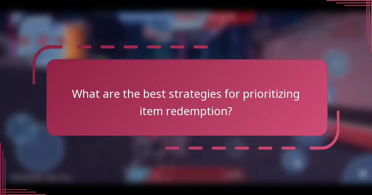 What are the best strategies for prioritizing item redemption?