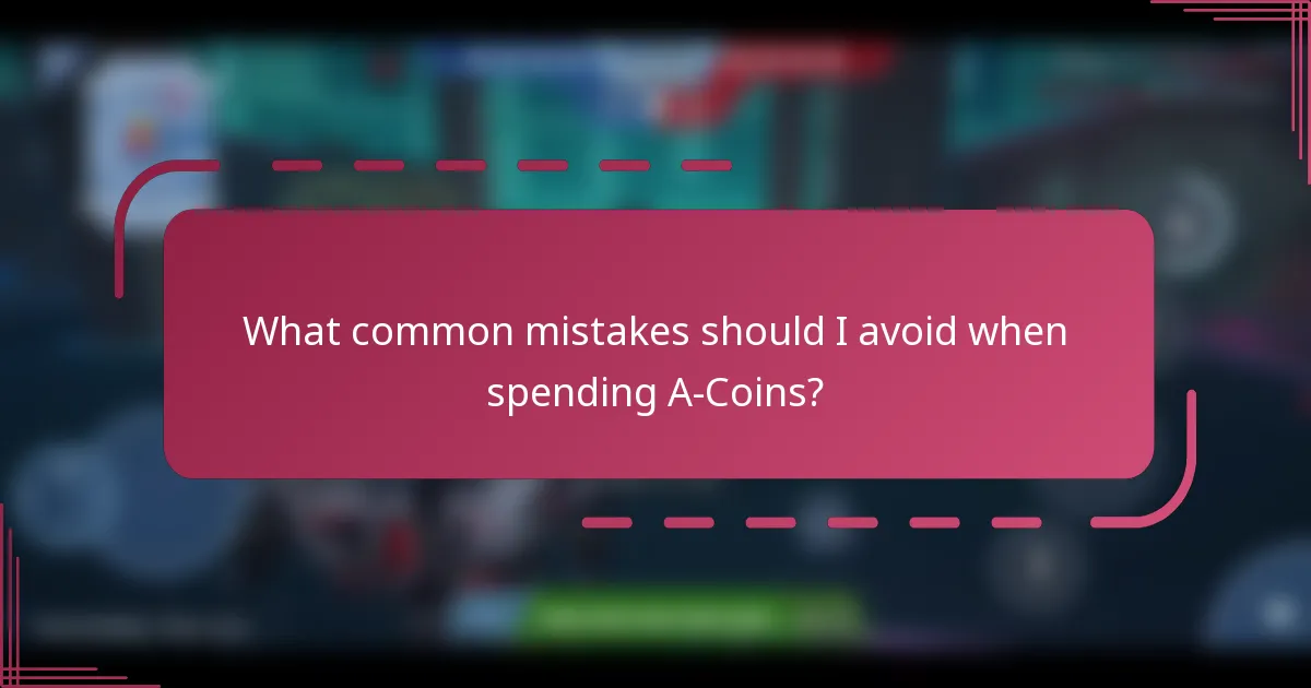 What common mistakes should I avoid when spending A-Coins?