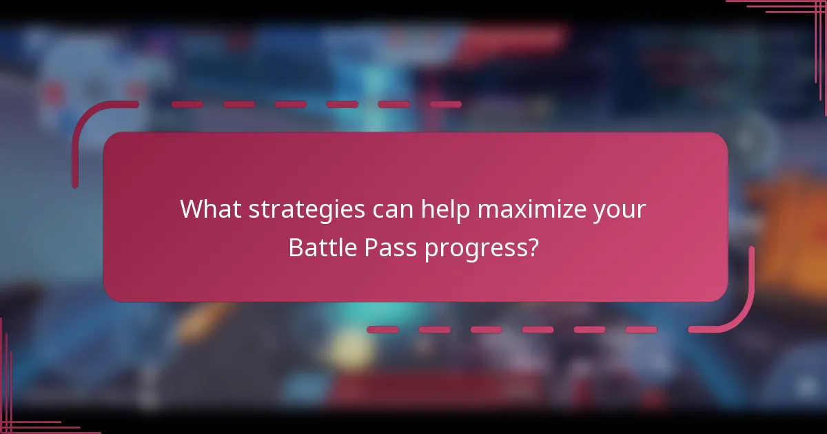 What strategies can help maximize your Battle Pass progress?